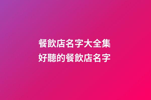 餐飲店名字大全集 好聽的餐飲店名字-第1張-店鋪起名-玄機派